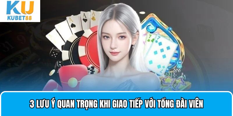 3 lưu ý quan trọng khi giao tiếp với tổng đài viên