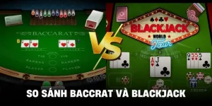 So sánh Baccarat và Blackjack