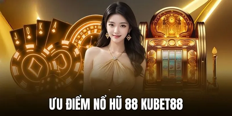 Ưu điểm nổ hũ 88 Kubet88 được lòng nhiều thành viên