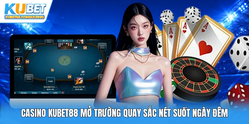 Casino Kubet88 mở trường quay sắc nét suốt ngày đêm