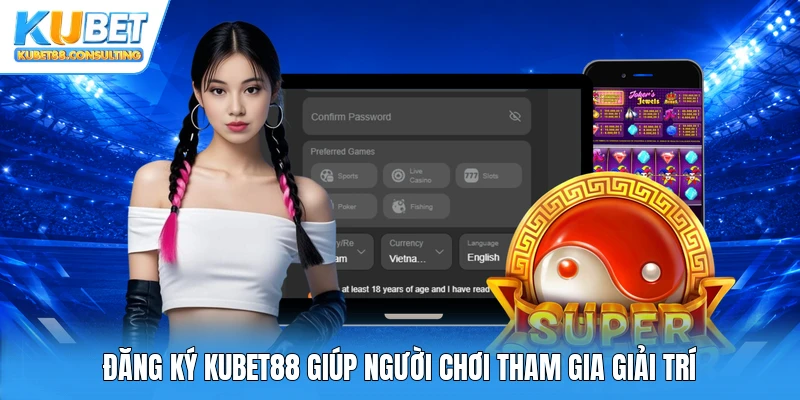 Đăng ký Kubet88 giúp người chơi tham gia giải trí