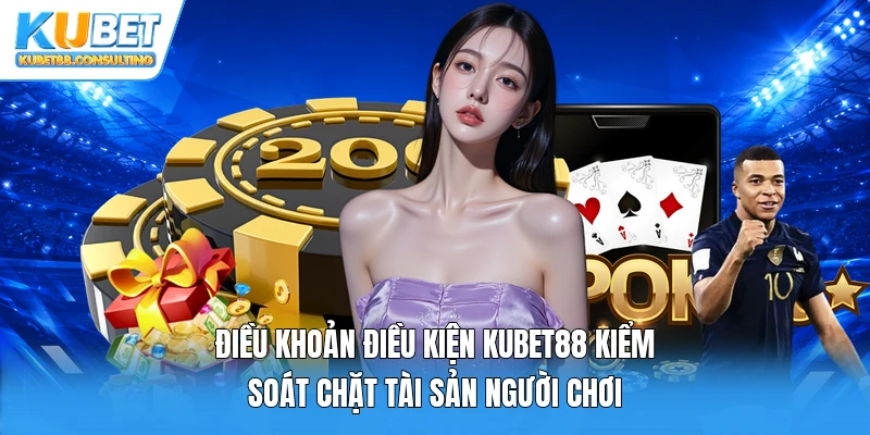 Điều khoản điều kiện Kubet88 kiểm soát chặt tài sản người chơi