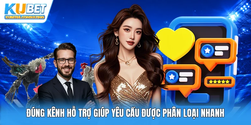 Đúng kênh hỗ trợ giúp yêu cầu được phân loại nhanh