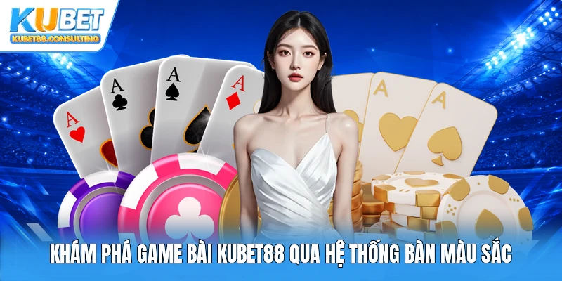 Khám phá game bài Kubet88 qua hệ thống bàn màu sắc