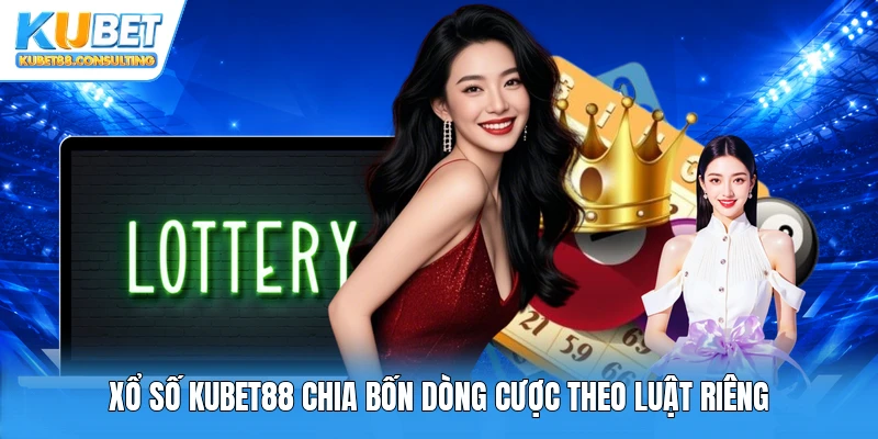Xổ số Kubet88 chia bốn dòng cược theo luật riêng